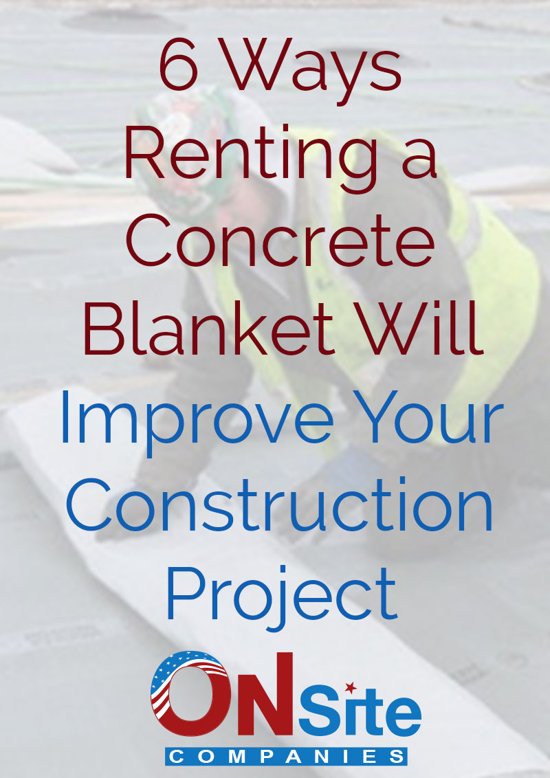  6 Ways Renting a Concrete Blanket Will Improve Your Construction Project