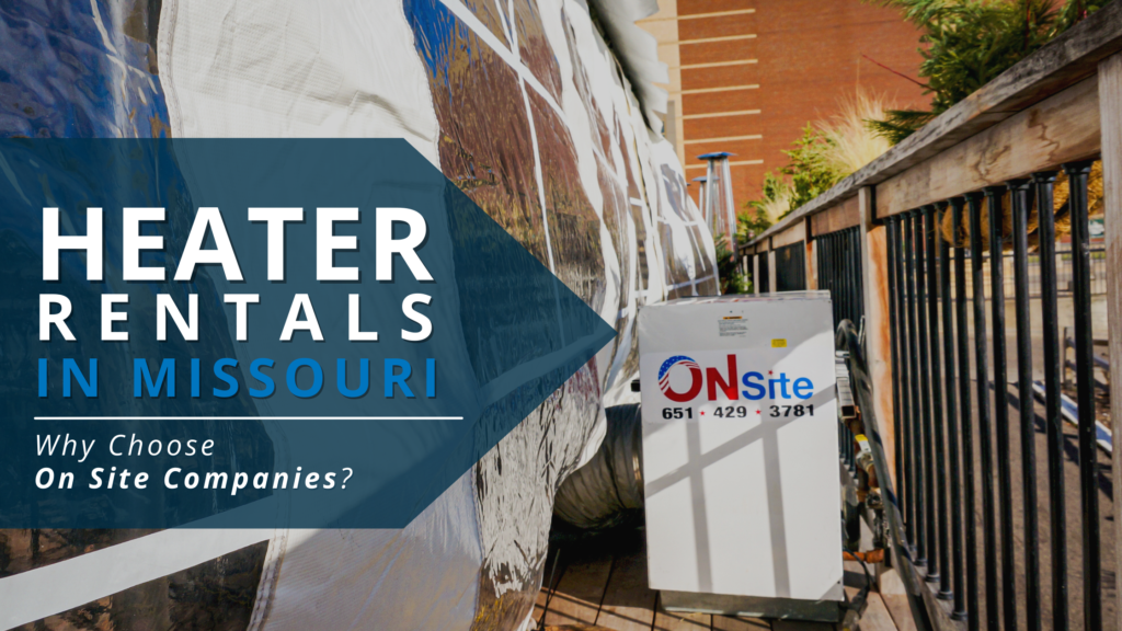 Heater Rentals in Missouri - Why Choose On Site Companies?